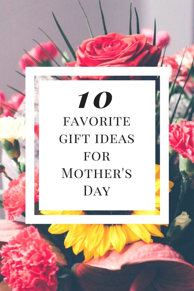 Top 10 Favorite Mother's Day Gift Ideas